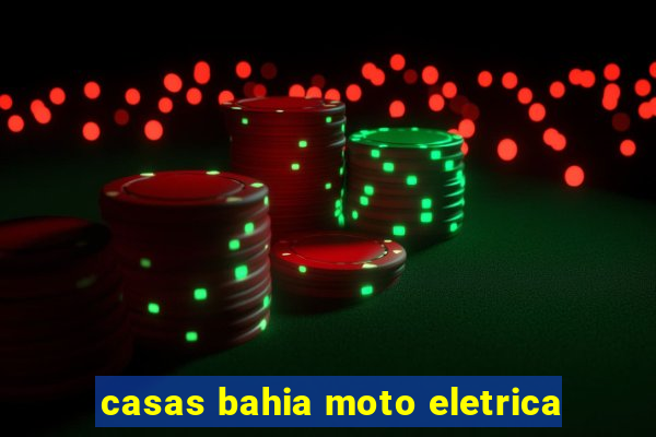 casas bahia moto eletrica